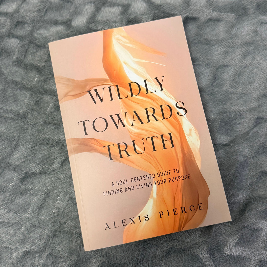 Wildly Towards Truth: A Soul-Centered Guide to Finding and Living Your Purpose